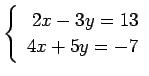 $ \left\{\begin{array}{r}
2x-3y=13 \\
4x+5y=-7
\end{array}\right. $