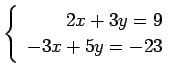 $ \left\{\begin{array}{r}
2x+3y=9 \\
-3x+5y=-23
\end{array}\right. $