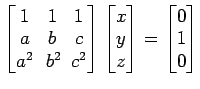 $ \begin{bmatrix}
1\! & \!1\! & \!1 \\ [-0.5ex] a\! & \!b\! & \!c \\ [-0.5ex] a^...
...x] z
\end{bmatrix}=
\begin{bmatrix}
0 \\ [-0.5ex] 1 \\ [-0.5ex] 0
\end{bmatrix}$