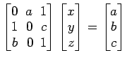 $ \begin{bmatrix}
0\! & \!a\! & \!1 \\ [-0.5ex] 1\! & \!0\! & \!c \\ [-0.5ex] b\...
...x] z
\end{bmatrix}=
\begin{bmatrix}
a \\ [-0.5ex] b \\ [-0.5ex] c
\end{bmatrix}$