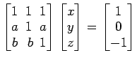 $ \begin{bmatrix}
1\! & \!1\! & \!1 \\ [-0.5ex] a\! & \!1\! & \!a \\ [-0.5ex] b\...
...] z
\end{bmatrix}=
\begin{bmatrix}
1 \\ [-0.5ex] 0 \\ [-0.5ex] -1
\end{bmatrix}$
