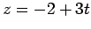 $ z=-2+3t$