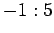$ -1:5$