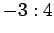 $ -3:4$