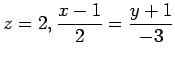 $ \displaystyle{z=2,\frac{x-1}{2}=\frac{y+1}{-3}}$