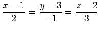 $ \displaystyle{\frac{x-1}{2}=\frac{y-3}{-1}=\frac{z-2}{3}}$