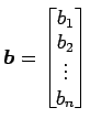 $ \vec{b}=
\begin{bmatrix}{b_{1}}\\ [-.5ex]{b_{2}}\\ [-.5ex]{\vdots}\\ [-.5ex]{b_{n}}\end{bmatrix}$