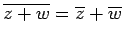 $ \overline{z+w}=\overline{z}+\overline{w}$