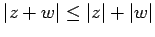 $ \vert z+w\vert\leq \vert z\vert+\vert w\vert$