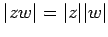 $ \vert zw\vert=\vert z\vert\vert w\vert$