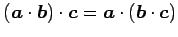 $ (\vec{a}\cdot\vec{b})\cdot\vec{c}=
\vec{a}\cdot(\vec{b}\cdot\vec{c})$