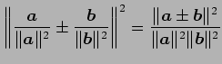 $ \displaystyle{\left\Vert
\frac{\vec{a}}{\Vert\vec{a}\Vert^2}\pm
\frac{\vec{b}}...
...=
\frac{\Vert\vec{a}\pm\vec{b}\Vert^2}{\Vert\vec{a}\Vert^2\Vert\vec{b}\Vert^2}}$