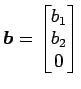 $ \vec{b}=\begin{bmatrix}{b_1}\\ [-.5ex]{b_2}\\ [-.5ex]{0}\end{bmatrix}$