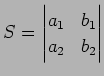 $ \displaystyle{S=
\begin{vmatrix}
a_{1} & b_{1}\\
a_{2} & b_{2}
\end{vmatrix}}$