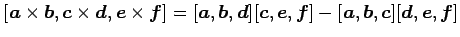 $ [\vec{a}\times\vec{b},\vec{c}\times\vec{d},\vec{e}\times\vec{f}]=
[\vec{a},\ve...
...}][\vec{c},\vec{e},\vec{f}]-
[\vec{a},\vec{b},\vec{c}][\vec{d},\vec{e},\vec{f}]$