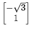 $ \begin{bmatrix}{-\sqrt{3}}\\ [-.5ex]{1}\end{bmatrix}$