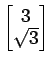 $ \begin{bmatrix}{3}\\ [-.5ex]{\sqrt{3}}\end{bmatrix}$