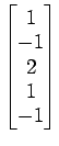 $ \begin{bmatrix}{1}\\ [-.5ex]{-1}\\ [-.5ex]{2}\\ [-.5ex]{1}\\ [-.5ex]{-1}\end{bmatrix}$