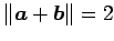 $ \Vert\vec{a}+\vec{b}\Vert=2$