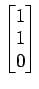 $ \begin{bmatrix}{1}\\ [-.5ex]{1}\\ [-.5ex]{0}\end{bmatrix}$