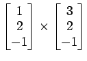 $ \begin{bmatrix}{1}\\ [-.5ex]{2}\\ [-.5ex]{-1}\end{bmatrix}\times\begin{bmatrix}{3}\\ [-.5ex]{2}\\ [-.5ex]{-1}\end{bmatrix}$