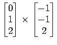 $ \begin{bmatrix}{0}\\ [-.5ex]{1}\\ [-.5ex]{2}\end{bmatrix}\times\begin{bmatrix}{-1}\\ [-.5ex]{-1}\\ [-.5ex]{2}\end{bmatrix}$