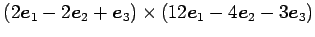 $ (2\vec{e}_1-2\vec{e}_2+\vec{e}_3)\times (12\vec{e}_1-4\vec{e}_2-3\vec{e}_3)$