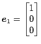 $ \vec{e}_1=\begin{bmatrix}{1}\\ [-.5ex]{0}\\ [-.5ex]{0}\end{bmatrix}$