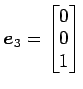 $ \vec{e}_3=\begin{bmatrix}{0}\\ [-.5ex]{0}\\ [-.5ex]{1}\end{bmatrix}$