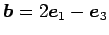 $ \vec{b}=2\vec{e}_1-\vec{e}_3$
