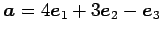 $ \vec{a}=4\vec{e}_1+3\vec{e}_2-\vec{e}_3$