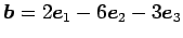 $ \vec{b}=2\vec{e}_1-6\vec{e}_2-3\vec{e}_3$