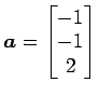 $ \vec{a}=\begin{bmatrix}{-1}\\ [-.5ex]{-1}\\ [-.5ex]{2}\end{bmatrix}$