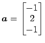 $ \vec{a}=\begin{bmatrix}{-1}\\ [-.5ex]{2}\\ [-.5ex]{-1}\end{bmatrix}$