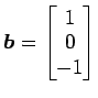 $ \vec{b}=\begin{bmatrix}{1}\\ [-.5ex]{0}\\ [-.5ex]{-1}\end{bmatrix}$