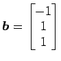$ \vec{b}=\begin{bmatrix}{-1}\\ [-.5ex]{1}\\ [-.5ex]{1}\end{bmatrix}$