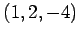 $ (1,2,-4)$