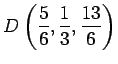 $\displaystyle D\left( \frac{5}{6}, \frac{1}{3}, \frac{13}{6} \right)$