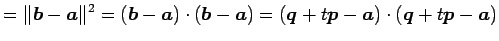 $\displaystyle = \Vert\vec{b}-\vec{a}\Vert^2= (\vec{b}-\vec{a})\cdot(\vec{b}-\vec{a})= (\vec{q}+t\vec{p}-\vec{a})\cdot(\vec{q}+t\vec{p}-\vec{a})$