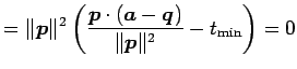 $\displaystyle = \Vert\vec{p}\Vert^2\left( \frac{\vec{p}\cdot(\vec{a}-\vec{q})}{\Vert\vec{p}\Vert^2}- t_{\mathrm{min}} \right)=0$
