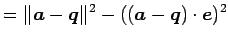 $\displaystyle = \Vert\vec{a}-\vec{q}\Vert^2- ((\vec{a}-\vec{q})\cdot\vec{e})^2$