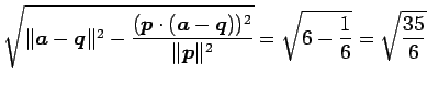 $\displaystyle \sqrt{ \Vert\vec{a}-\vec{q}\Vert^2- \frac{(\vec{p}\cdot(\vec{a}-\vec{q}))^2}{\Vert\vec{p}\Vert^2}}= \sqrt{6-\frac{1}{6}}=\sqrt{\frac{35}{6}}$