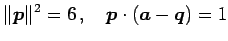 $\displaystyle \Vert\vec{p}\Vert^2=6\,,\quad \vec{p}\cdot(\vec{a}-\vec{q})=1$