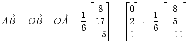 $\displaystyle \overrightarrow{AB}= \overrightarrow{OB}- \overrightarrow{OA}= \f...
...\\ 2 \\ 1 \end{bmatrix}= \frac{1}{6} \begin{bmatrix}8 \\ 5 \\ -11 \end{bmatrix}$