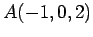 $ A(-1,0,2)$