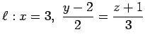 $ \ell:\displaystyle{x=3,\,\,\frac{y-2}{2}=\frac{z+1}{3}}$