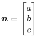 $ \vec{n}=\begin{bmatrix}{a}\\ [-.5ex]{b}\\ [-.5ex]{c}\end{bmatrix}$