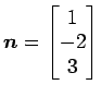 $ \vec{n}=\begin{bmatrix}{1}\\ [-.5ex]{-2}\\ [-.5ex]{3}\end{bmatrix}$