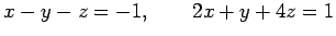 $\displaystyle x-y-z=-1,\qquad 2x+y+4z=1$