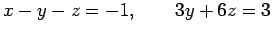 $\displaystyle x-y-z=-1,\qquad 3y+6z=3$